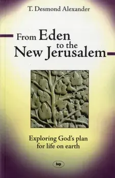 From Eden to the New Jerusalem. Exploring God's Plan for Life on Earth, Paperback/T. Desmond Alexander