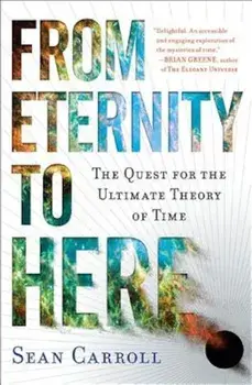From Eternity to Here: The Quest for the Ultimate Theory of Time, Paperback/Sean Carroll