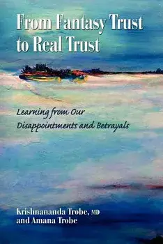 From Fantasy Trust to Real Trust: Learning from Our Disappointments and Betrayals, Paperback/Krishnananda Trobe