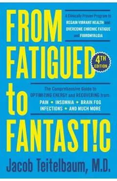 From Fatigued to Fantastic! Fourth Edition: A Clinically Proven Program to Regain Vibrant Health and Overcome Chronic Fatigue - Jacob Teitelbaum