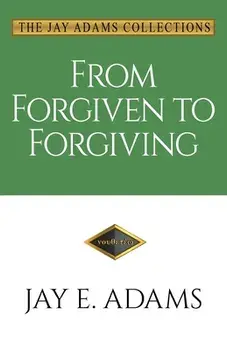 From Forgiven to Forgiving: Learning to Forgive One Another God's Way, Paperback/Jay E. Adams