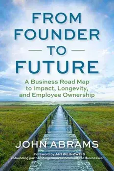 From Founder to Future. A Business Roadmap to Impact, Longevity, and Employee Ownership, Paperback/John Abrams