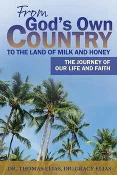 From God's Own Country to the Land of Milk and Honey: The Journey of Our Life and Faith, Paperback/Thomas Elias