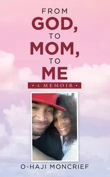 From God, to Mom, to Me: A Memoir, Paperback/O-Haji Moncrief