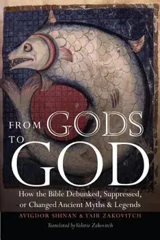 From Gods to God: How the Bible Debunked, Suppressed, or Changed Ancient Myths and Legends, Paperback/Avigdor Shinan