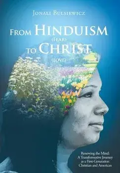 From Hinduism(Fear) to Christ(Love): Renewing the Mind: A Transformative Journey as a First-Generation Christian and American, Hardcover/Jonali Bulsiewicz