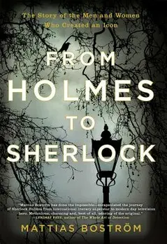 From Holmes to Sherlock: The Story of the Men and Women Who Created an Icon, Paperback/Mattias Bostrom