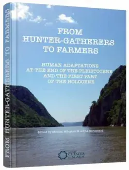 From hunter - gatherers to farmers. Human adaptations at the end of the pleistocene and the first part of the holocene/Monica Margarit, Adina Boroneant