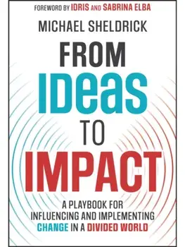 From Ideas to Impact. A Playbook for Influencing and Implementing Change in a Divided World, Paperback/Michael Sheldrick