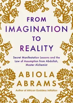 From Imagination to Reality. Secret Manifestation Lessons and the Law of Assumption from Abdullah, Master Alchemist, Paperback/Abiola Abrams