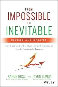 From Impossible to Inevitable: How SaaS and Other Hyper-Growth Companies Create Predictable Revenue, Hardcover/Aaron Ross