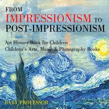 From Impressionism to Post-Impressionism - Art History Book for Children Children's Arts, Music & Photography Books, Paperback/Baby Professor
