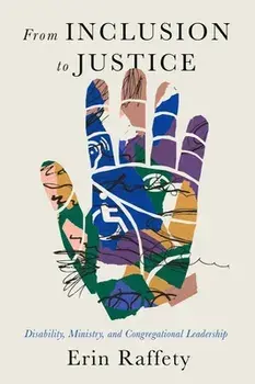 From Inclusion to Justice: Disability, Ministry, and Congregational Leadership, Paperback/Erin Raffety
