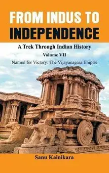 From Indus to Independence - A Trek Through Indian History: Vol VII Named for Victory: The Vijayanagar Empire), Hardcover/Sanu Kainikara
