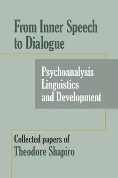 From Inner Speech to Dialogue: Psychoanalysis and Development-Collected Papers of Theodore Shapiro, Paperback/Theodore Shapiro