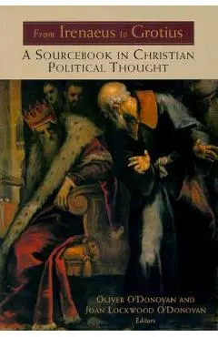 From Irenaeus to Grotius: A Sourcebook in Christian Political Thought 100-1625 - Oliver O'donovan