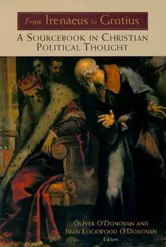From Irenaeus to Grotius: A Sourcebook in Christian Political Thought 100-1625, Paperback/Oliver O'Donovan