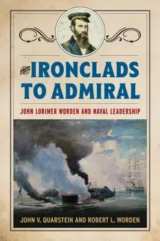 From Ironclads to Admiral. John Lorimer Worden and Naval Leadership, New ed, Hardback/Robert L Worden