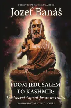 From Jerusalem to Kashmir: The Secret Life of Jesus in India, Paperback/Jozef Banás
