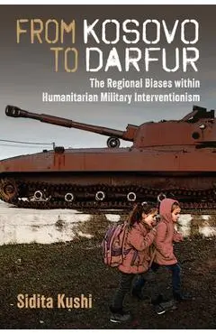 From Kosovo to Darfur: The Regional Biases Within Humanitarian Military Interventionism - Sidita Kushi