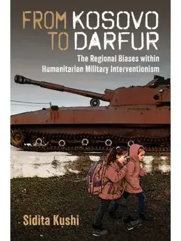 From Kosovo to Darfur. The Regional Biases within Humanitarian Military Interventionism, Paperback/Sidita Kushi