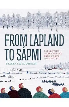 From Lapland to Sápmi: Collecting and Returning Sámi Craft and Culture - Barbara Sjoholm