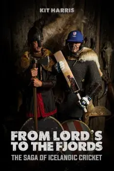 From Lord's to the Fjords. The Saga of Icelandic Cricket, Hardback/Kit Harris
