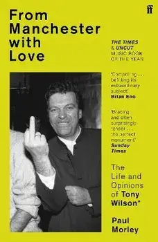 From Manchester with Love. The Life and Opinions of Tony Wilson, Main, Paperback/Paul Morley