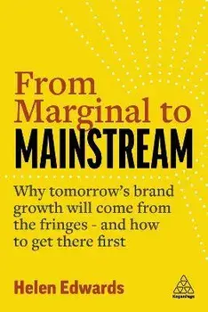 From Marginal to Mainstream. Why Tomorrow's Brand Growth Will Come from the Fringes - and How to Get There First, Paperback/Helen Edwards