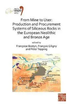From Mine to User: Production and Procurement Systems of Siliceous Rocks in the European Neolithic and Bronze Age, Paperback/***