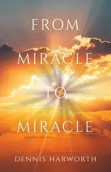 From Miracle to Miracle, Paperback/Dennis Harworth