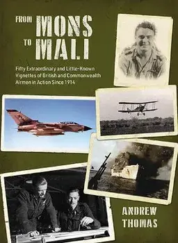 From Mons to Mali. Fifty Extraordinary and Little-Known Vignettes of British and Commonwealth Airmen in Action since 1914, Hardback/Andrew Thomas