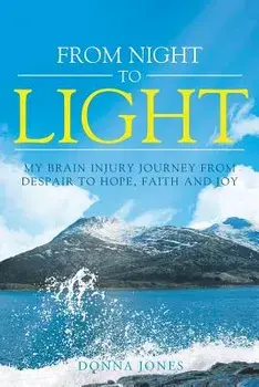 From Night to Light: My Brain Injury Journey from Despair to Hope, Faith and Joy, Paperback/Donna Jones