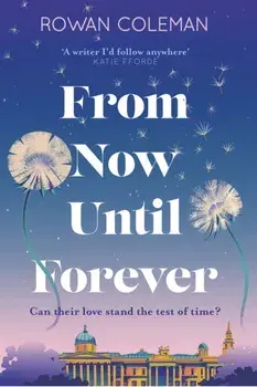 From Now Until Forever. The dazzling new love story from the million-copy bestselling author of The Summer of Impossible Things, Paperback/Rowan Coleman