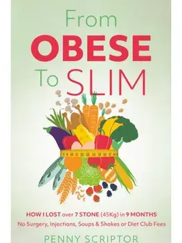 From OBESE To SLIM. HOW I LOST over 7 STONE (45Kg) in 9 MONTHS No Surgery, Injections, Soups & Shakes or Diet Club Fees, Paperback/Penny Scriptor