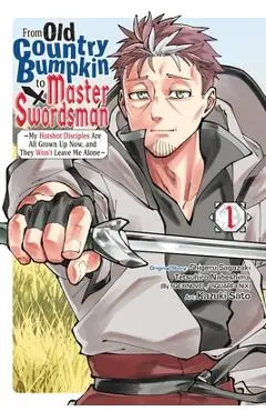 From Old Country Bumpkin to Master Swordsman, Vol. 1: My Hotshot Disciples Are All Grown Up Now, and They Won't Leave Me Alone - Shigeru Sagazaki