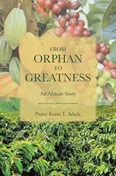 From Orphan to Greatness: An African Story, Paperback/Pierre Komi T. Adade