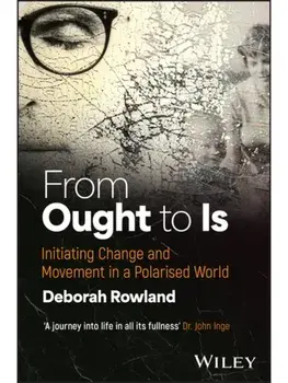 From Ought to Is. Catalysing Change and Movement in a Polarised World, Hardback/Deborah (Valparaiso University) Rowland