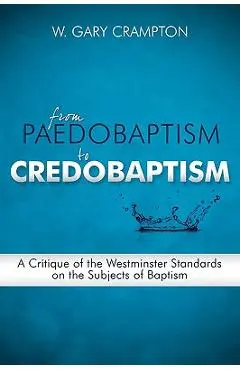 From Paedobaptism to Credobaptism - W. Gary Crampton