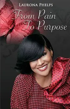 From Pain To Purpose, Paperback/Laurona Phelps