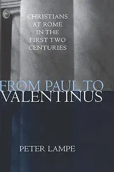 From Paul to Valentinus: Christians at Rome in the First Two Centuries, Hardcover/Peter Lampe