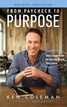 From Paycheck to Purpose: The Clear Path to Doing Work You Love, Hardcover/Ken Coleman