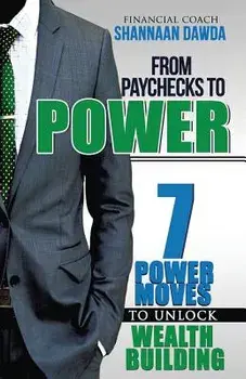 From Paychecks to Power: 7 Power Moves to Unlock Wealth Building, Paperback/Shannaan Dawda