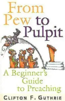 From Pew to Pulpit: A Beginner's Guide to Preaching, Paperback/Clifton F. Guthrie
