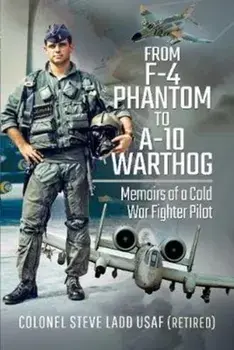 From Phantom to Warthog. Memoirs of a Cold War Fighter Pilot, Hardback/Steven K Ladd
