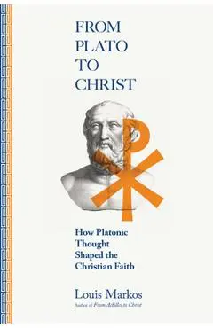 From Plato to Christ: How Platonic Thought Shaped the Christian Faith - Louis Markos