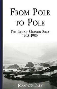 From Pole to Pole. the Life or Quintin Riley 1905-1980, Paperback/Jonathon Riley