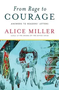 From Rage to Courage: Answers to Readers' Letters, Paperback/Alice Miller