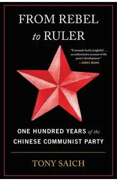 From Rebel to Ruler: One Hundred Years of the Chinese Communist Party - Tony Saich