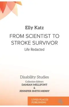 From Scientist to Stroke Survivor: Life Redacted - Elly Katz